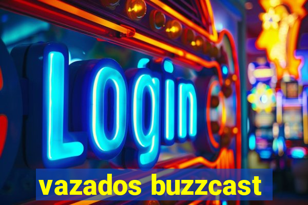vazados buzzcast