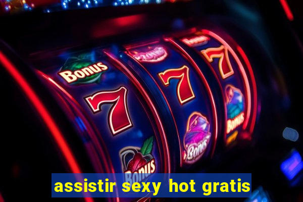 assistir sexy hot gratis
