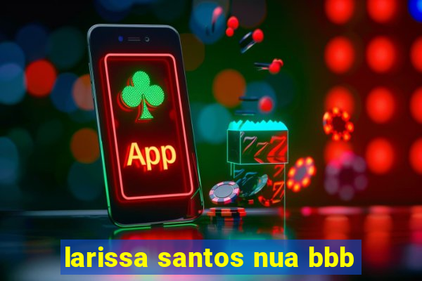 larissa santos nua bbb