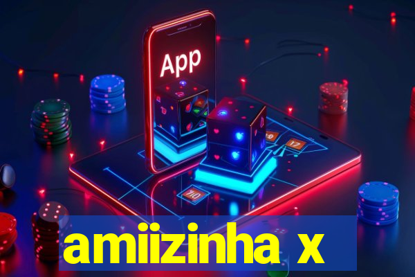 amiizinha x