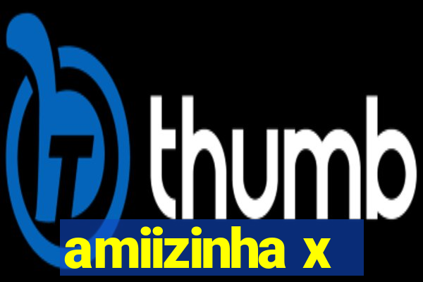 amiizinha x