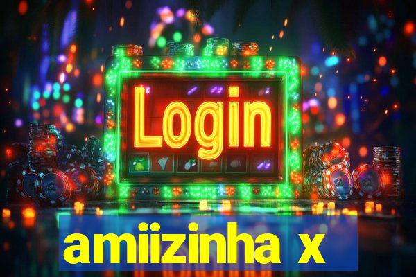 amiizinha x