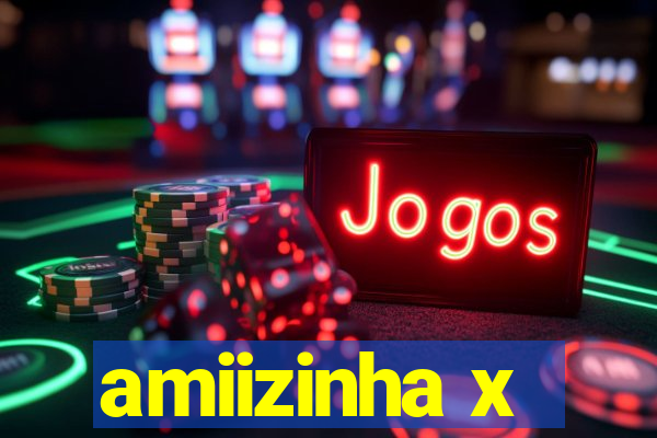 amiizinha x