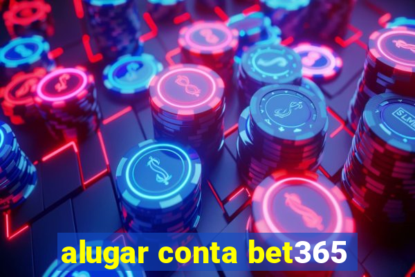 alugar conta bet365