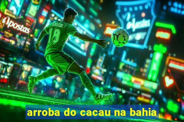 arroba do cacau na bahia