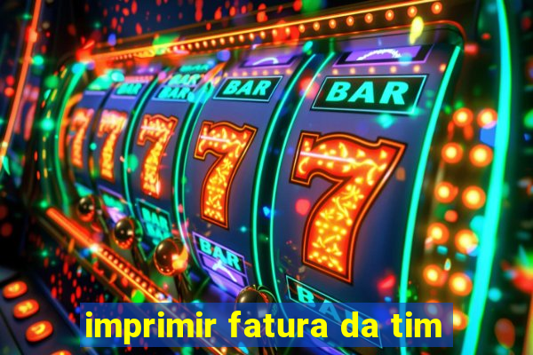 imprimir fatura da tim