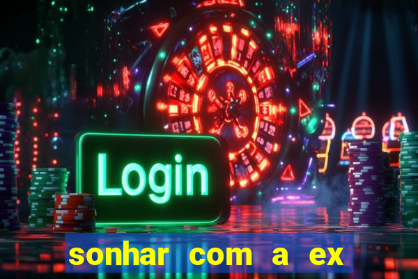 sonhar com a ex do meu marido jogo do bicho
