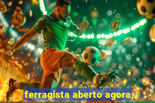 ferragista aberto agora