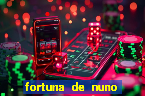 fortuna de nuno leal maia