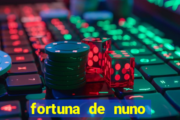 fortuna de nuno leal maia