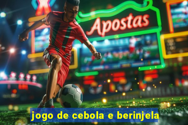 jogo de cebola e berinjela