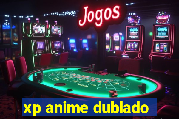 xp anime dublado
