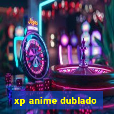 xp anime dublado