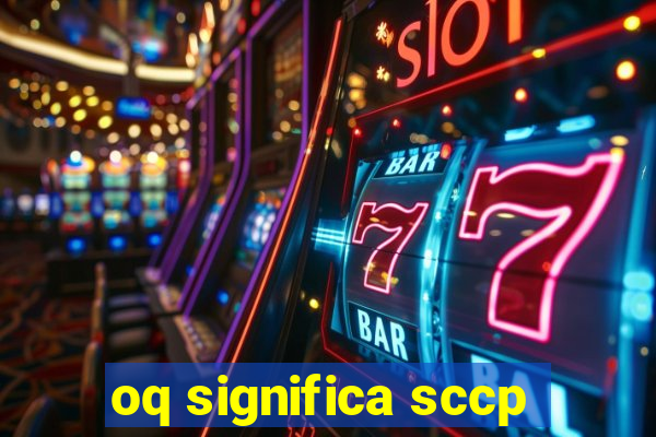 oq significa sccp