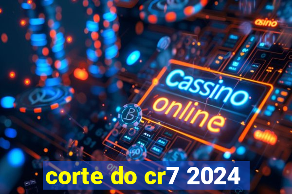 corte do cr7 2024