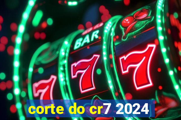 corte do cr7 2024