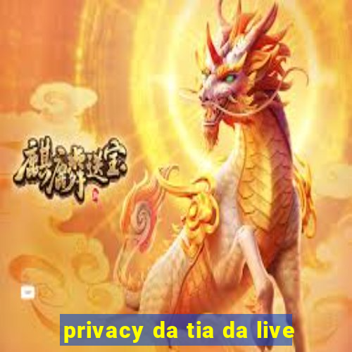 privacy da tia da live