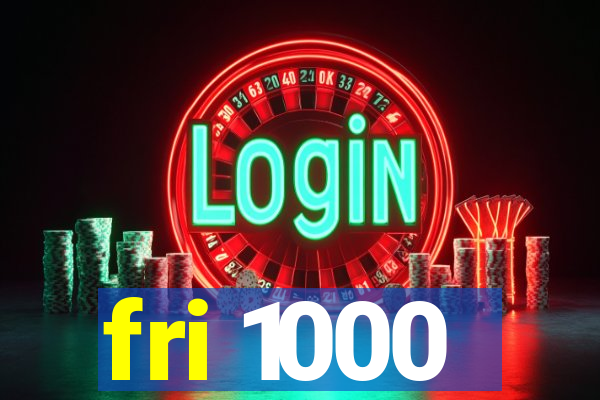 fri 1000