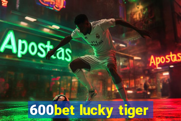 600bet lucky tiger