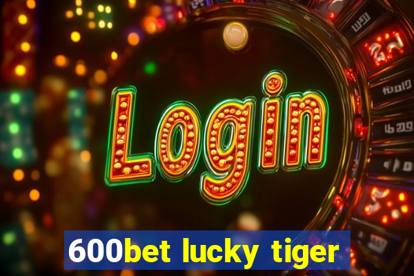 600bet lucky tiger