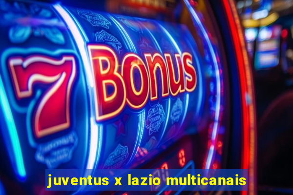 juventus x lazio multicanais