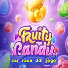 car race 3d: jogo de carros