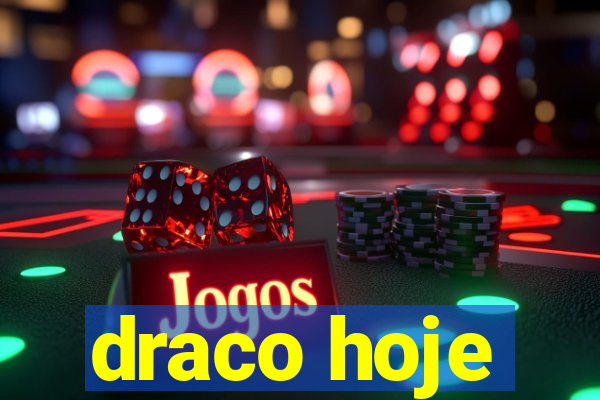 draco hoje