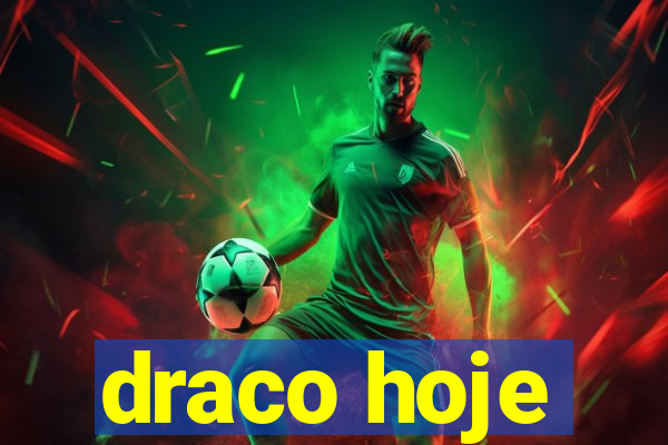 draco hoje