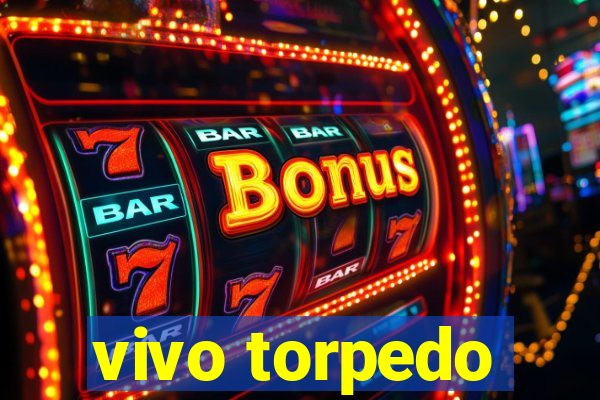 vivo torpedo