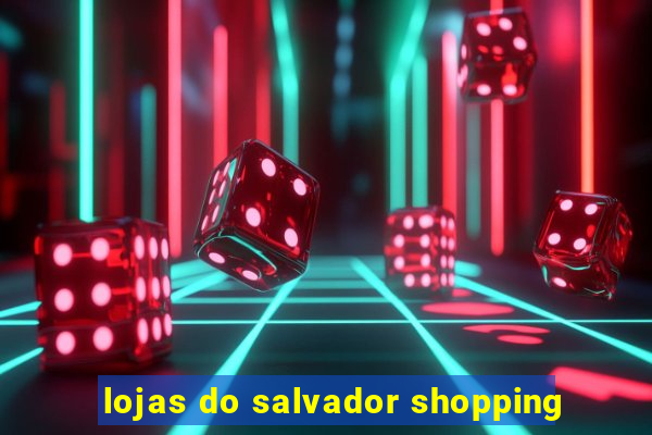 lojas do salvador shopping