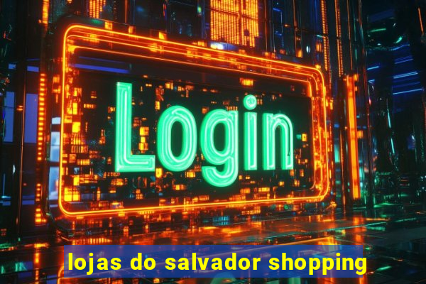 lojas do salvador shopping
