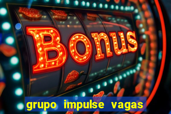 grupo impulse vagas home office