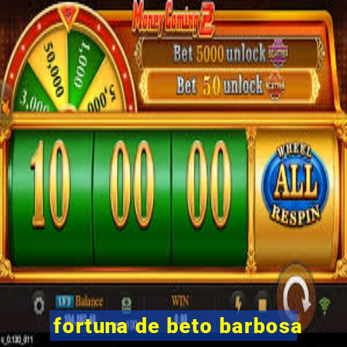 fortuna de beto barbosa