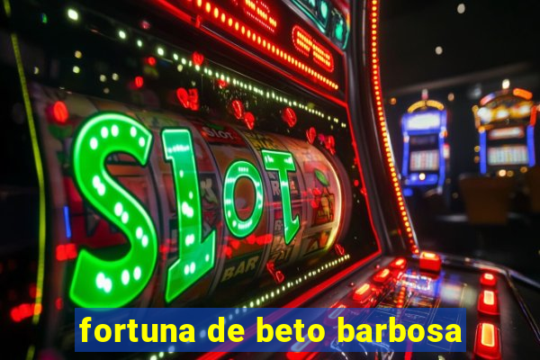 fortuna de beto barbosa
