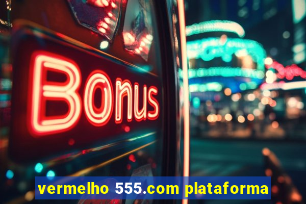 vermelho 555.com plataforma