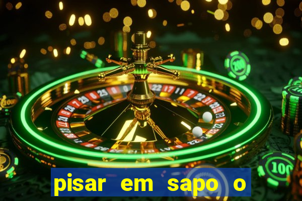 pisar em sapo o que significa