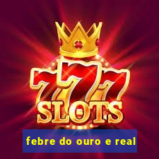 febre do ouro e real