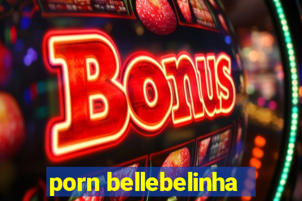 porn bellebelinha