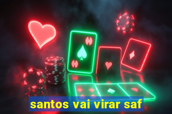 santos vai virar saf