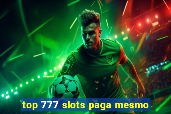 top 777 slots paga mesmo