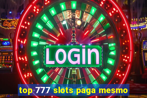 top 777 slots paga mesmo