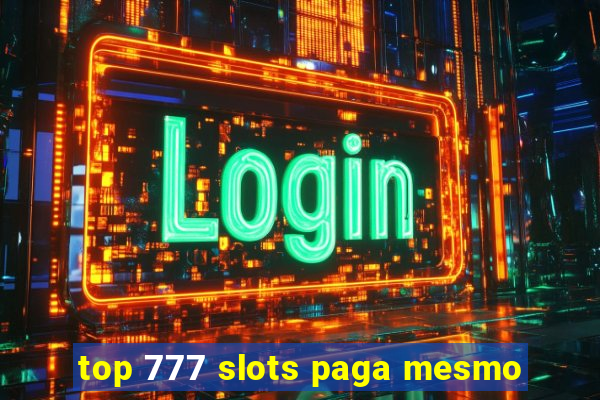 top 777 slots paga mesmo