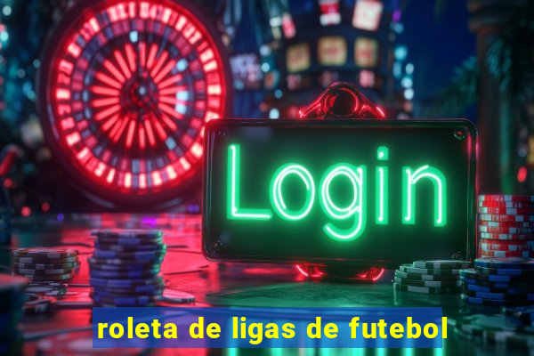 roleta de ligas de futebol