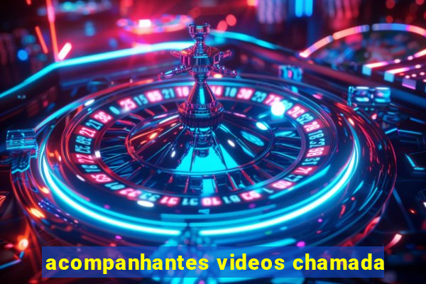 acompanhantes videos chamada