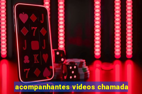 acompanhantes videos chamada