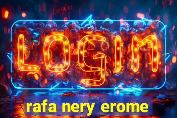 rafa nery erome