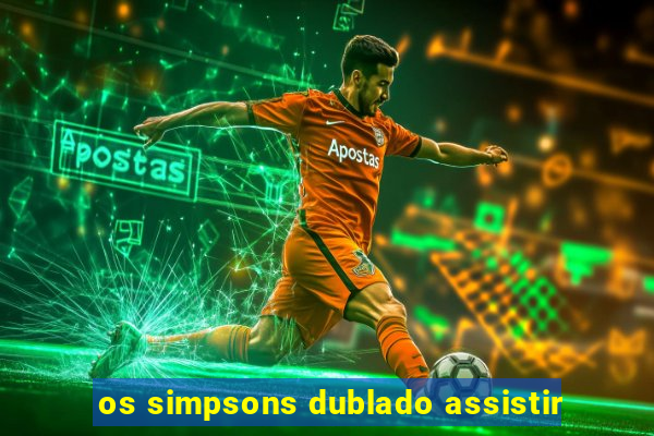 os simpsons dublado assistir