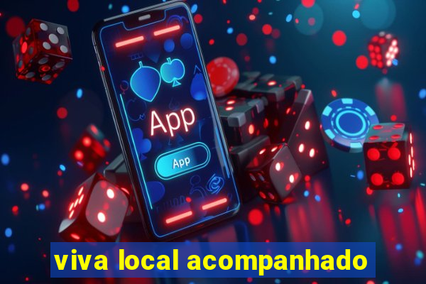 viva local acompanhado
