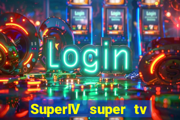 SuperIV super tv ao vivo super super