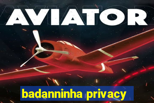 badanninha privacy